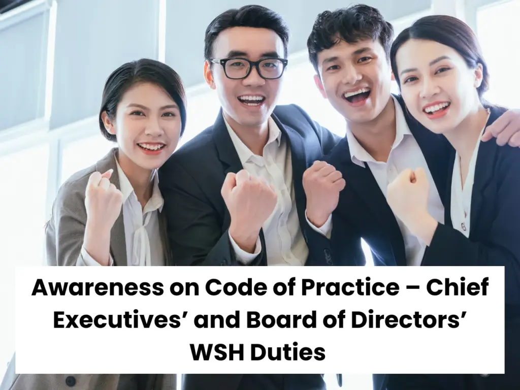 Awareness on Code of Practice –Chief Executives’ and Board of Directors’ WSH Duties