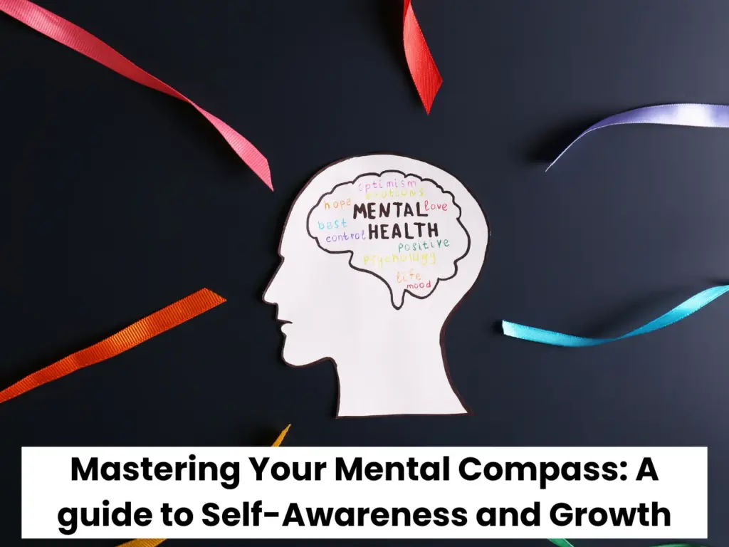 Mastering Your Mental Compass_ A guide to Self-Awareness and Growth