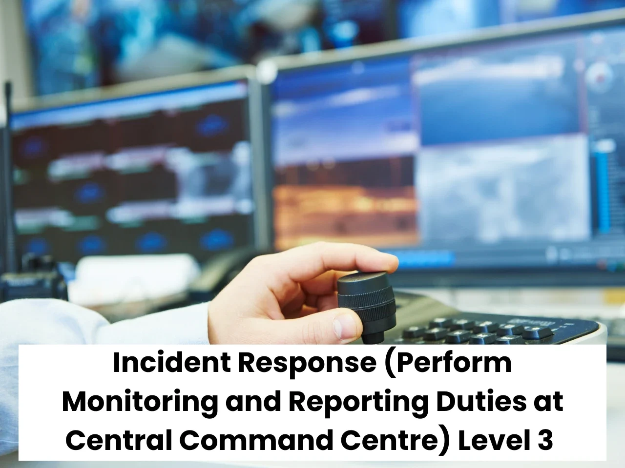 Incident Response (Perform Monitoring and Reporting Duties at Central Command Centre) Level 3